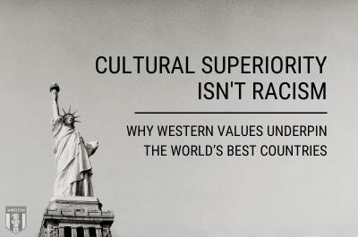 Cultural Superiority Isn't Racism: Why Western Values Underpin the World’s Best Countries